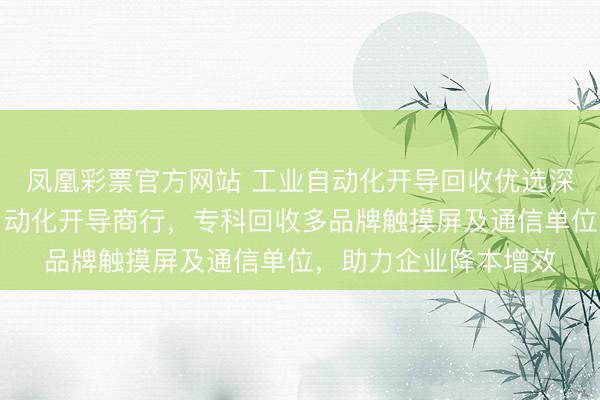 鳳凰彩票官方網(wǎng)站 工業(yè)自動(dòng)化開(kāi)導(dǎo)回收優(yōu)選深圳市龍華區(qū)曼哈頓自動(dòng)化開(kāi)導(dǎo)商行，專科回收多品牌觸摸屏及通信單位，助力企業(yè)降本增效